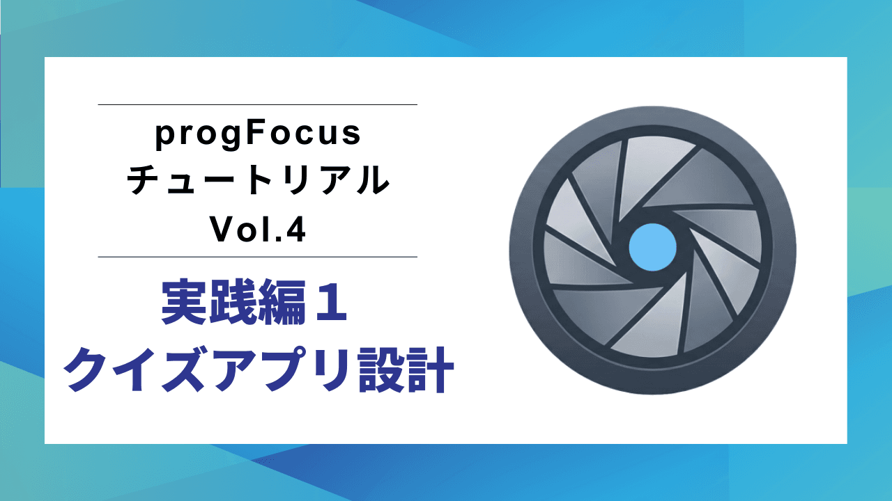 progFocusチュートリアル Vol.4：実践！クイズアプリを設計する